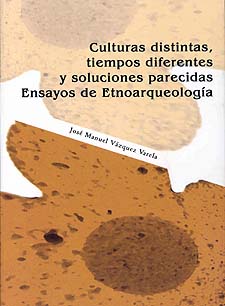 Culturas distintas, tiempos diferentes y soluciones parecidas. Ensayos de Etnoarqueología