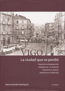 Vigo, la ciudad que se perdió. Arquitectura desaparecida. Arquitectura no realizada. Arquitectura antigua. Arquitectura modificada.